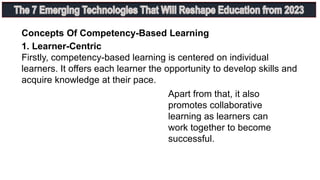 Concepts Of Competency-Based Learning
1. Learner-Centric
Firstly, competency-based learning is centered on individual
learners. It offers each learner the opportunity to develop skills and
acquire knowledge at their pace.
Apart from that, it also
promotes collaborative
learning as learners can
work together to become
successful.
 