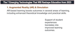 AR-based learning boosts outcomes in several areas of learning,
including enhanced theoretical knowledge and practical skills.
1. Augmented Reality (AR) & Simulation
Support of student
experiences
translates into
improved learning
outcomes.
 