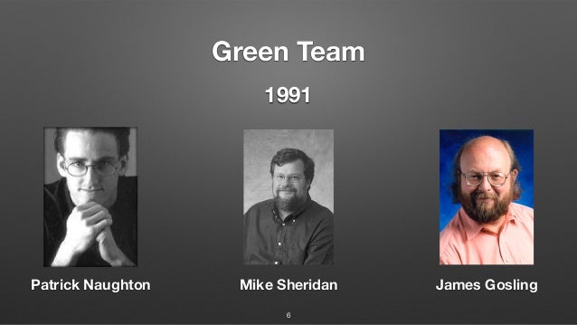 Green Team
6
1991
Patrick Naughton Mike Sheridan James Gosling
 