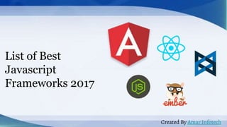 List of Best
Javascript
Frameworks 2017
Created By Amar Infotech
 