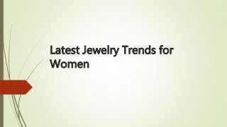 Latest Jewelry Trends for
Women
 