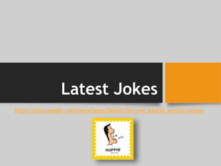 Latest Jokes
https://play.google.com/store/apps/details?id=com.happie.jetlabs.happie
 
