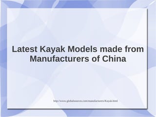 Latest Kayak Models made from
    Manufacturers of China



         http://www.globalsources.com/manufacturers/Kayak.html
 