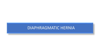 DIAPHRAGMATIC HERNIA
 