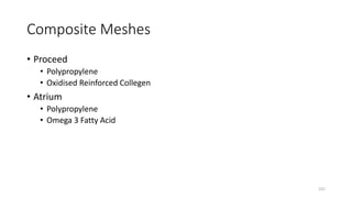 Composite Meshes
• Proceed
• Polypropylene
• Oxidised Reinforced Collegen
• Atrium
• Polypropylene
• Omega 3 Fatty Acid
231
 