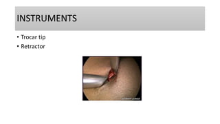 INSTRUMENTS
• Trocar tip
• Retractor
 