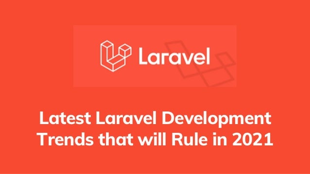 Latest Laravel Development
Trends that will Rule in 2021
 