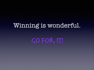 Winning is wonderful.
!
Goforit!
 