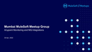 30 Apr, 2022
Mumbai MuleSoft Meetup Group
Anypoint Monitoring and MQ Integrations
 