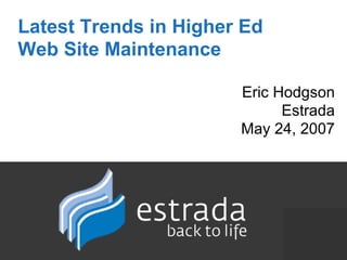 Latest Trends in Higher Ed  Web Site Maintenance Eric Hodgson Estrada May 24, 2007 