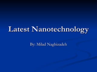 Latest Nanotechnology By: Milad Naghizadeh 