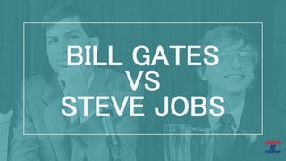 BILL GATES
VS
STEVE JOBS
 