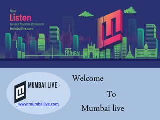 www.mumbailive.com
Welcome
To
Mumbai live
 