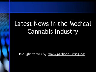 Latest News in the Medical
Cannabis Industry

Brought to you by: www.pathconsulting.net

 