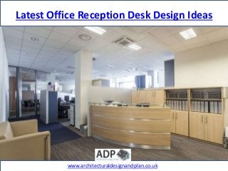 Latest Office Reception Desk Design Ideas
www.architecturaldesignandplan.co.uk
 