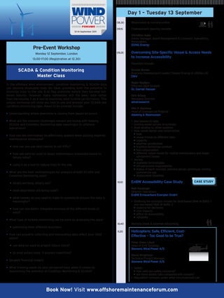 Day 1 – Tuesday 13 September
                                                                                     08.30       Registrationmorningcoffee

                                                                                     09.15     Chairwoman’sopeningremarks                     
                                                          12-14September2011
                                                                                                  Christina Aabo
                                                                                                  S
                                                                                                   eniorManager,AssetManagementConcepts,Operations,
                                                                                                  Renewables
                                                                                                  DONG Energy
                       Pre-Event Workshop
                         Monday12September,London                                09.25      Overcoming Site-Specific Vessel  Access Needs
                       13.00-17.00(Registrationat12.30)
                                                                                                  to Increase Accessibility
                                                                                                  Panellistsinclude:
                                                                                     
          SCADA  Condition Monitoring                                                            onald Brown
                                                                                                  D
                                                                                                  BusinessDevelopmentLeader,CleanerEnergyUtilitiesUK
                 Master Class                                                                    DNV

                                                                                                 Robin Redfern
In the offshore wind environment, condition monitoring  SCADA data                    OffshoreOMAnalyst
can become invaluable tools for OM, providing both the potential to                  GL Garrad Hassan
minimise trips to the site  to flag problems before they become full-
blown failures. However, many companies still file away data rather                    Dirk Briese
thanharnessingitasatooltomaximisewindturbineperformance.This                         ManagingDirector
uniqueworkshopwillshowyouhowtouseandanalyseyourSCADAand                             wind:research
conditionmonitoringdata.Areastobecoveredinclude:
                                                                                                  ils P. Olschner
                                                                                                  N
                                                                                                  HeadofCommercialProjects
• Understandingwheredowntimeiscomingfrombasedonerrors                                     Abeking  Rasmussen

• Whatarethecommonchallengesownersarefacingwithmaking                                  •  eylessonstodate
                                                                                                     K
  SCADAandConditionMonitoringdatameaningfultooffshore                                    •  ainingeasieraccesstoturbines
                                                                                                     G
  operations?                                                                                    •  oatlandingvs.othersystems
                                                                                                     B
                                                                                                 •  ewvesseldesignandconstruction
                                                                                                     N
• Howcantheinformationbeeffectivelyappliedwhenputtingtogether                           -ook
                                                                                                       l
                                                                                                  - sagetrendsondifferentsites
                                                                                                       u
  maintenancestrategies?                                                                         - apacity
                                                                                                       c
                                                                                                  - eathersensitivities
                                                                                                       w
-howcanyouusedataresultstosetKPIs?                                                 - rontlinetechniciancomfort
                                                                                                       f
                                                                                                  - uelconsumption
                                                                                                       f
- owcandatabeusedtoadaptmaintenanceschedulesbasedon
        h                                                                                         - ifferentvesselneedsforroutinemaintenanceandmajor
                                                                                                       d
        failurerates?                                                                                componentissues
                                                                                                 •  ccess
                                                                                                     A
                                                                                                  - vailabletechnologies
                                                                                                       a
- singitasatooltoreducetripstothesite
        u                                                                                         -nfrastructurerequirements
                                                                                                       i
                                                                                                  - tatusofeach:concept,detaileddesign,prototype,testing,
                                                                                                       s
• WhatarethebestmethodologiesforanalysisofbothSCADAand                                      commercialuse
  ConditionMonitoringdata?                                                                      - eploymenttimelines
                                                                                                       d

- hat’sworking,what’snot?
        w                                                                            10.10    EnBW Accessibility Case Study
                                                                                                 Ralf Neulinger
- hatalgorithmsarebeingused?
        w                                                                                        DirectorOperations
                                                                                                 EnBW Erneuerbare Energien GmbH
- hattweaksdoyouneedtomaketosystemstoensurethedatais
        w
        meaningful?                                                                              •  utliningtheconceptschosenforland-basedOMatBaltic1
                                                                                                     O
                                                                                                     andsea-basedOMatBaltic2
- owcanyoubetterintegrateanalysesofthedifferentkindsof
        h                                                                                         - easonsfordecisions
                                                                                                       r
                                                                                                  - ostimpacts
                                                                                                       c
        data?
                                                                                                  - ffectonaccessibility
                                                                                                       e
                                                                                                  - eliability
                                                                                                       r
• Whattypeofturbinemonitoringcanbedonebyanalysingthedata?
                                                                                     10.40     Morningbreakinformalnetworking                  
- ptimisingtheirdifferentfunctions
        o
                                                                                     11.20     elicopters: Safe, Efficient, Cost-
                                                                                                  H
• HowcanproperlycollectingandinterpretingdataaffectyourOM                              Effective – Too Good to be True?
  costs?
                                                                                                 Peter Owen Lloyd
- andatabeusedtoprojectfuturecosts?
        c                                                                                        HeadofEHSStrategy
                                                                                                 Siemens Wind Power A/S
- owhatextentdoesitpreventdowntime?
        t
                                                                                                 Steve Wrightson
                                                                                                 TechnicalProjectManager
• tangiblefinancialimpact                                                                      Siemens Wind Power A/S
                                                                                     
• Whattrainingneedsdoyourpersonnelhavewhenitcomesto                                   •  afety
                                                                                                     S
  maximisingthepotentialofConditionMonitoringSCADA?                                       - owvalidaresafetyconcerns?
                                                                                                       h
                                                                                                  - rethereaddedriskscomparedwithvessels?
                                                                                                       a
                                                                                                 •  egulationrumours:underwhatcircumstancescan
                                                                                                     R



                                   Book Now! Visit www.offshoremaintenanceforum.com
 