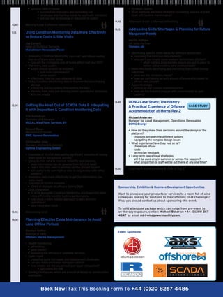 - ringingOMin-house
                   b                                                                              •  trategicspares
                                                                                                      S
                       • uccessfullymanagingandspreadingrisk
                             s
                                                                                                 •  hatmethodsarethereforbettercombiningbalanceofplant
                                                                                                      W
                       • trategiesandtrainingneedsforasmoothtransition
                             s                                                                        OMwithturbinemaintenance?
                       •willyouseeanincreaseorreductionincosts?
                                                                                      14.45   Afternoonbreakinformalnetworking
10.45   M
             orningbreakinformalnetworking            
                                                                                       15.15   Addressing Skills Shortages  Planning for Future
11.15   Using Condition Monitoring Data More Effectively                                       Manpower Needs
            to Reduce Costs  Site Visits
                                                                                                  Martin Hottass
           Joe Corbett                                                                           UKSkillsPartner
           HeadofTechnicalServices                                                            Siemens plc
           Mainstream Renewable Power
                                                                                                  • dentifyingspecificskillsneedsforoffshoretechnicians
                                                                                                      I
           •  ssessingConditionMonitoringasacost-andlabour-saving
               A                                                                                   - ssessingtheminimumrequirements
                                                                                                        a
               toolonoffshorewindfarms                                                         - hycan’tyousimplymoveonshoretechniciansoffshore?
                                                                                                        w
            - owwilltheincreasingsizeoffarmsaffectcostandROI?
                 h                                                                                          • hattrainingprogrammesshouldyouputinplaceto
                                                                                                                  w
                                                                                                                  
           • mprovingdataquality
               I                                                                                                  betterutiliseexistingwindprofessionals?
            - hereshouldsensorsbeinstalled
                 w                                                                                •  oreeffectivelyidentifyingandrecruitingfromothermarine
                                                                                                      M
                     •justmaincomponents?                                                      industries
                     • therareas?
                           o
                                                                                                  - hataretheretrainingneeds?
                                                                                                        w
            - ffectivelyfilteringhighvolumesofdata
                 e                                                                                 - owcanconfidencebebuiltaroundoffshorewindpowerto
                                                                                                        h
           •  singConditionMonitoringdatatoimprovedecisionmaking
               U                                                                                        attractnewpeople?
            - torage
                 s                                                                                •  pprenticeships
                                                                                                      A
            - fficientlyandaccuratelyinterpretingthedata
                 e                                                                                 - ettingupandrunningapprenticeships
                                                                                                        s
            -earningfromdataandderivingbetteroperationalstrategies
                 l                                                                                 - owcantheindustryengagewithgovernmentstogain
                                                                                                        h
                 withtheresults                                                                       funding?

                                                                                       15.45    DONG Case Study: The History
12.00   Getting the Most Out of SCADA Data  Integrating
                                                                                                   Practical Experience of Offshore
            it with Inspection  Condition Monitoring Data                                         Accommodation at Horns Rev 2
           Eric Kamphues                                                                         Michael Andersen
           BusinessUnitManager                                                                 ManagerforAssetManagement,Operations,Renewables
           MECAL Wind Farm Services BV                                                           DONG Energy
           Edward Ross                                                                           •  owdidtheymaketheirdecisionsaroundthedesignofthe
                                                                                                      H
           MechanicalEngineer                                                                       platform?
           RWE Npower Renewables                                                                  - hoosingbetweenthedifferentoptions
                                                                                                        c
                                                                                                   - avigatingthecomplexdesignissues
                                                                                                        n
           Christopher Gray                                                                     •  hatexperiencehavetheyhadsofar?
                                                                                                      W
            Manager,MethodsAnalysis                                                           - hallengesofuse
                                                                                                        c
            Uptime Engineering GmbH                                                                - osts
                                                                                                        c
                                                                                                   - echnicianfeedback
                                                                                                        t
      •  xamplesofSCADAdatasavingsignificantamountsofmoney
               E                                                                                  •  ong-termoperationalstrategies
                                                                                                      L
               whenusedforexceptionalactivity                                                  - illitbeusedonlyinsummeroracrosstheseasons?
                                                                                                        w
           •  singSCADAdatatoimprovereliabilityandplanning
               U                                                                                   - hatproportionofstaffwillbeoutthereatanyonetime?
                                                                                                        w
            - hatinformationcanbegleanedfromSCADAdata?
                  w                                                                    
            - owisthisdatausedtoaddresson-the-groundissues?
                  h                                                                    16.30    Chairman’seventsummarycloseofDay2
            -situsefulinitsownrightoronlyinconjunctionwithother
                  i
                  systems?
           •  nalysingdatamoreeffectivelytogettheinformationyou
               A
               reallyneed
           •  volutionofSCADAsystems
               E
            - ffectofchangesonefficacyduringOM
                  a                                                                         Sponsorship, Exhibition  Business Development Opportunities
           •  ataintegration
               D                                                                            
            - CADAalongsideConditionMonitoringandinspectiondata:
                  S                                                                         Wanttoshowcaseyourproductsorservicestoaroomfullofwind
                  moreefficientlymonitorturbineperformance                              colleagueslookingforsolutionstotheiroffshoreOMchallenges?
            - owcouldamoreholisticapproachtodataimprove
                  h                                                                         Ifso,youshouldcontactusaboutsponsoringthisevent.
                  operations?
            - ataintegrationtools
                  d
                                                                                            Tobuildabespokepackagewhichcanrangefrompre-eventto
12.45   Networkinglunch                                              on-the-dayexposure,contact Michael Baker on +44 (0)208 267
                                                                                            4847 oremail mb@windpowermonthly.com.
14.00    lanning Effective Cable Maintenance to Avoid
            P
            Long Offline Periods
           Stephen Bolton                                                                 Event Sponsors:
           DirectorofOM
           Offshore Marine Management

           •  ealthmonitoring
               H
            - cheduling
                 s
            - hatworks?
                 w
            - ssessingtheefficacyofavailableservices
                 a
           •  ablerepair
               C
            - reparingquick-firerepairandreplacementstrategies
                 p
            - anyoueasilyexchangedamagedcables?
                 c
            - owreliablearetheequipmentandrepaircompanies?
                 h
                    •spreadingtherisk
           •  olvingOMissueswhicharearesultofdesignorconstruction
               S
               oversights



                          Book Now! FaxThisBookingFormTo +44 (0)20 8267 4486
 