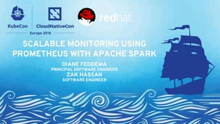 SCALABLE MONITORING USING
PROMETHEUS WITH APACHE SPARK
DIANE FEDDEMA
PRINCIPAL SOFTWARE ENGINEER
ZAK HASSAN
SOFTWARE ENGINEER
 