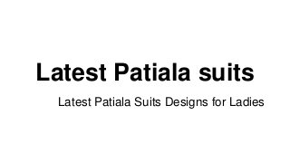 Latest Patiala suits
Latest Patiala Suits Designs for Ladies
 