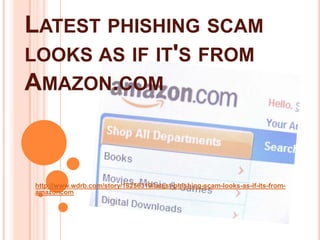 LATEST PHISHING SCAM
LOOKS AS IF IT'S FROM
AMAZON.COM



http://www.wdrb.com/story/18256319/latest-phishing-scam-looks-as-if-its-from-
amazoncom
 
