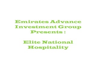 Emirates Advance
Investment Group
Presents :

Elite National
Hospitality

 
