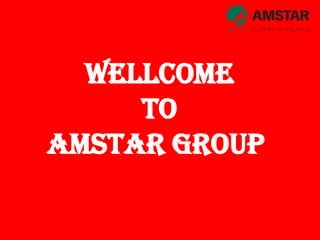 WELLCOME
     TO
AMSTAR GROUP
 