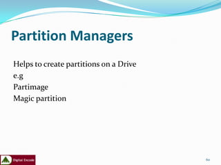 Partition Managers
Helps to create partitions on a Drive
e.g
Partimage
Magic partition




                                        60
 