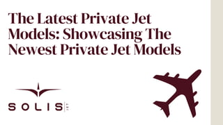 The Latest Private Jet
Models: Showcasing The
Newest Private Jet Models
 