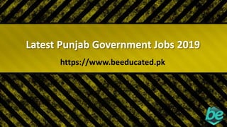 Latest Punjab Government Jobs 2019
https://www.beeducated.pk
 