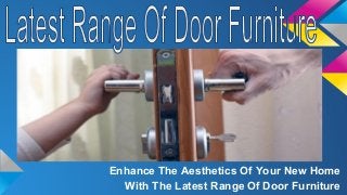 Enhance The Aesthetics Of Your New Home
With The Latest Range Of Door Furniture
 