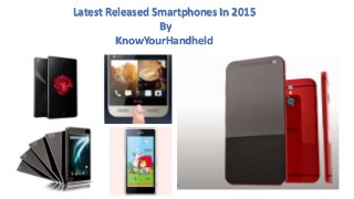 Latest Released Smartphones In 2015
By
KnowYourHandheld
 