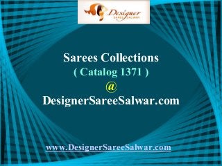 Sarees Collections
( Catalog 1371 )

@
DesignerSareeSalwar.com

www.DesignerSareeSalwar.com

 