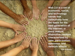 Web 2.0 is a set of economic, social, and technology trends that collectively form the basis for the next generation of the internet - a more mature, distinctive medium characterized by user  participation, openness, and network effects. Tim O’Reilly 