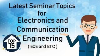 Latest Seminar Topics
for
Electronics and
Communication
Engineering
( ECE and ETC )
 