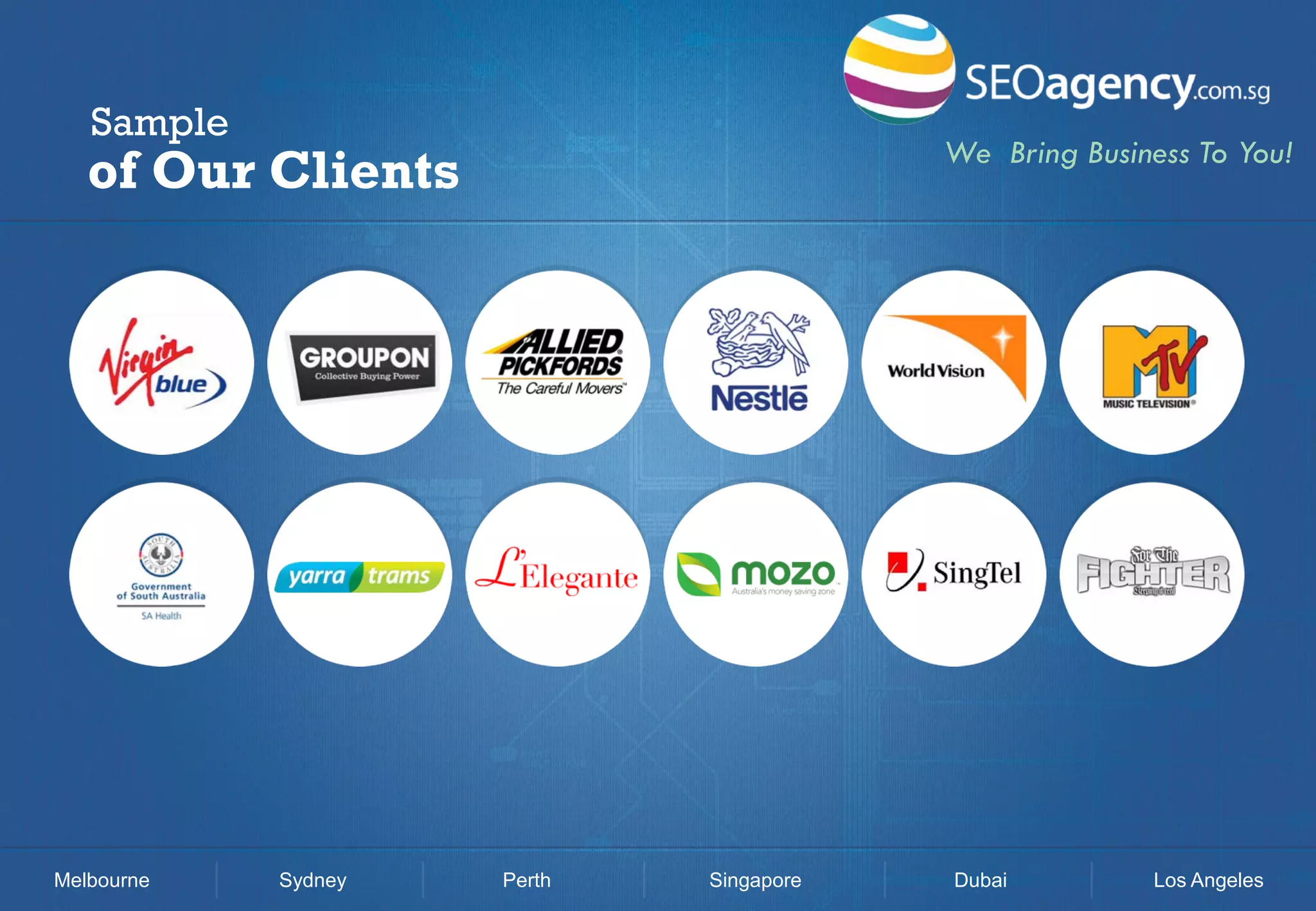 Sample

We Bring Business To You!

of Our Clients

Melbourne

Sydney

Perth

Singapore

Dubai

Los Angeles

 