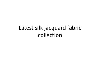 Latest silk jacquard fabric
collection
 