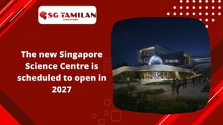 The new Singapore
Science Centre is
scheduled to open in
2027
 