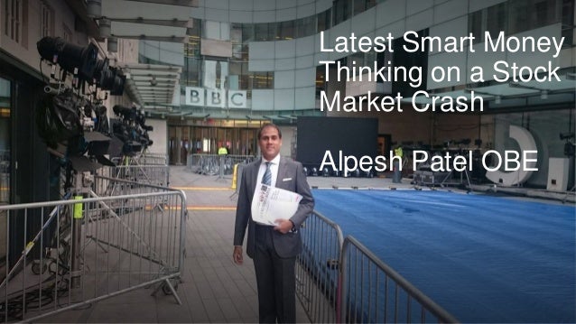 Latest Smart Money
Thinking on a Stock
Market Crash
Alpesh Patel OBE
 