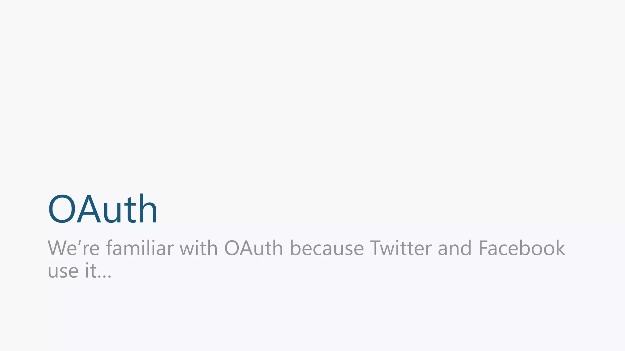 OAuth
We’re familiar with OAuth because Twitter and Facebook
use it…
 