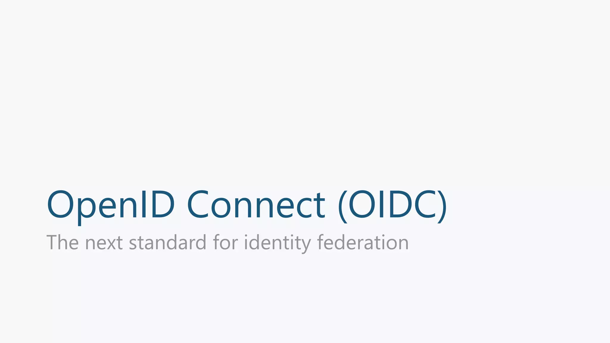 OpenID Connect (OIDC)
The next standard for identity federation
 