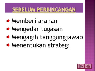Memberi arahan
Mengedar tugasan
Mengagih tanggungjawab
Menentukan strategi
 