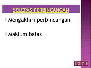    Mengakhiri perbincangan

   Maklum balas
 