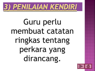Guru perlu
membuat catatan
 ringkas tentang
   perkara yang
    dirancang.
 