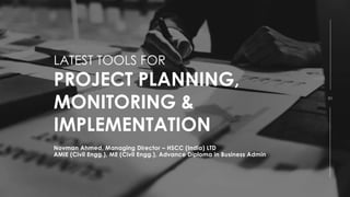 01
PROJECT PLANNING,
MONITORING &
IMPLEMENTATION
Novman Ahmed, Managing Director – HSCC (India) LTD
AMIE (Civil Engg.), ME (Civil Engg.), Advance Diploma in Business Admin
LATEST TOOLS FOR
 