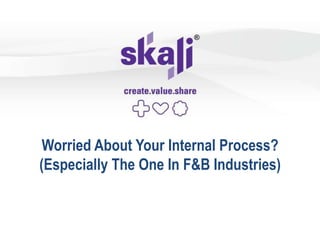 Worried About Your Internal Process?
(Especially The One In F&B Industries)
 
