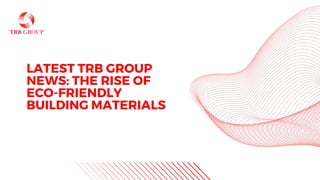 LATEST TRB GROUP
NEWS: THE RISE OF
ECO-FRIENDLY
BUILDING MATERIALS
 