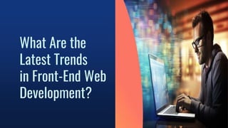 What Are the
Latest Trends
in Front-End Web
Development?
 