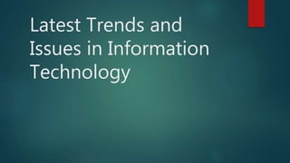 Latest Trends and
Issues in Information
Technology
 