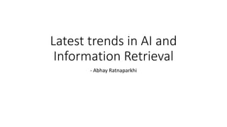Latest trends in AI and
Information Retrieval
- Abhay Ratnaparkhi
 