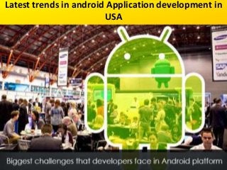 Latest trends in android Application development in
USA
Custom Application development in USA
 